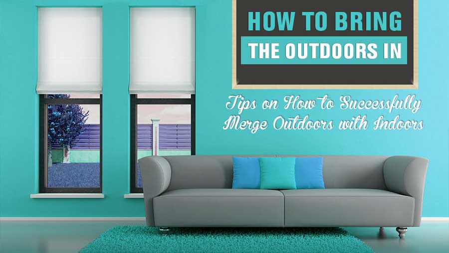 How to Bring the Outdoors In?