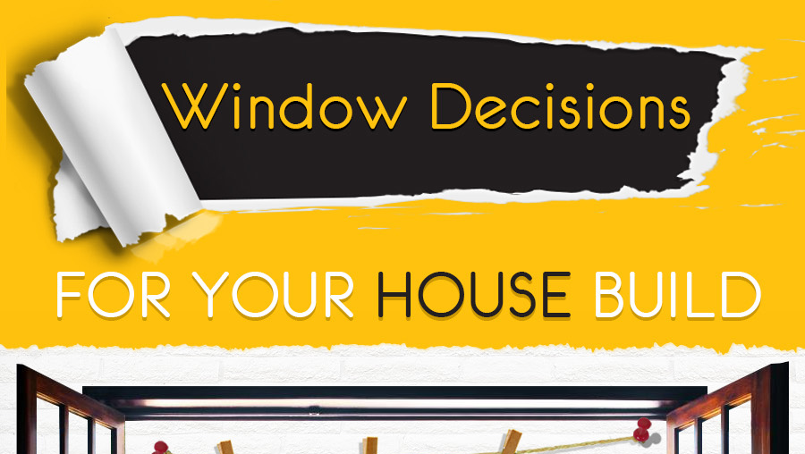 Window Decisions for your House Build