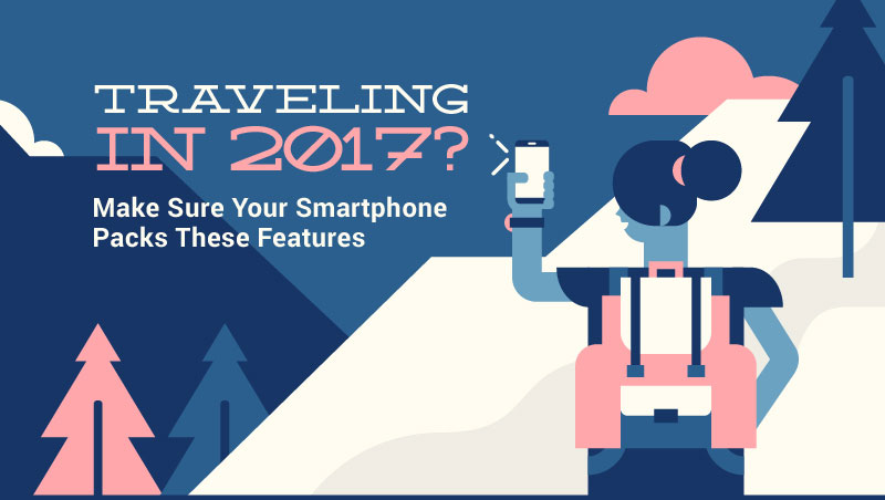 Traveling in 2017? Check if Your Smartphone has These Features